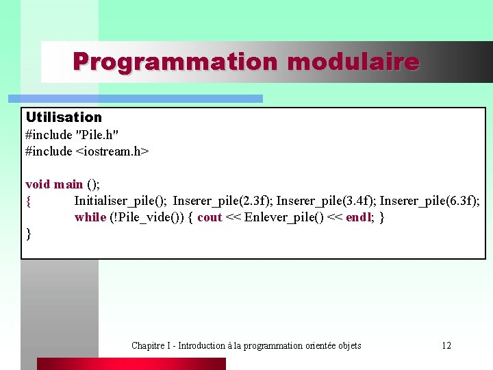 Programmation modulaire Utilisation #include "Pile. h" #include <iostream. h> void main (); { Initialiser_pile();