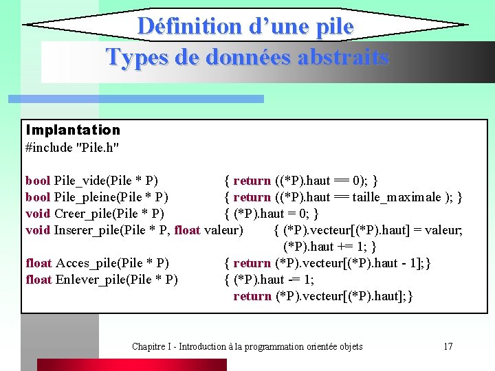Définition d’une pile Types de données abstraits Implantation #include "Pile. h" bool Pile_vide(Pile *