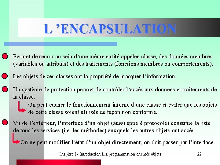L ’ENCAPSULATION Permet de réunir au sein d’une même entité appelée classe, des données