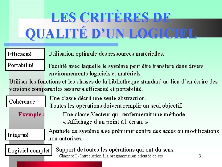LES CRITÈRES DE QUALITÉ D’UN LOGICIEL Efficacité Utilisation optimale des ressources matérielles. Portabilité Facilité