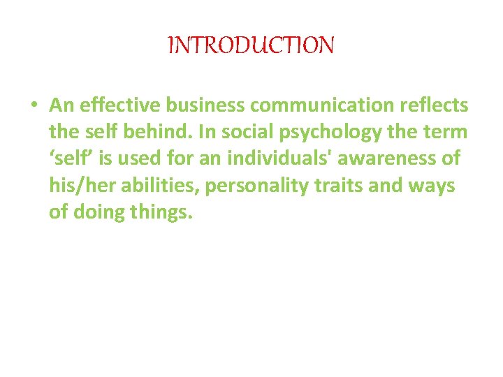 INTRODUCTION • An effective business communication reflects the self behind. In social psychology the
