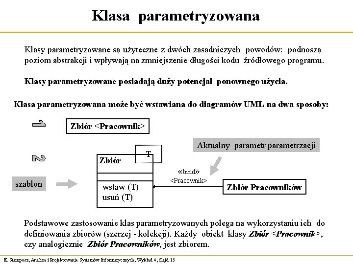 Klasa parametryzowana Klasy parametryzowane są użyteczne z dwóch zasadniczych powodów: podnoszą poziom abstrakcji i