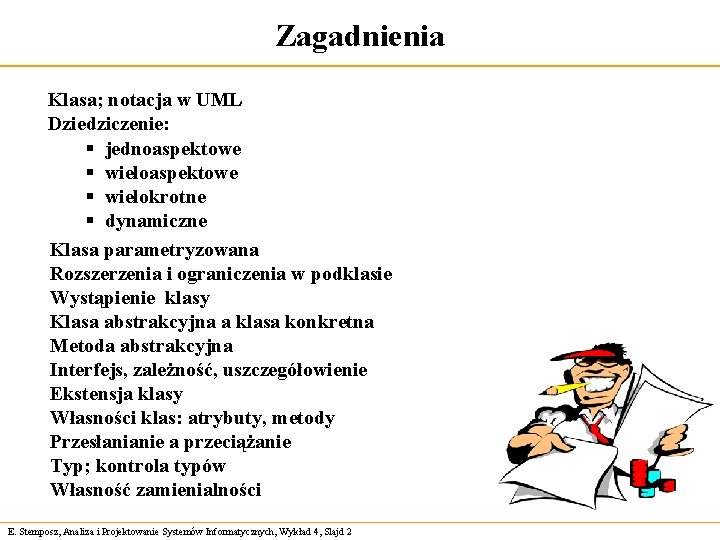 Zagadnienia Klasa; notacja w UML Dziedziczenie: § jednoaspektowe § wielokrotne § dynamiczne Klasa parametryzowana