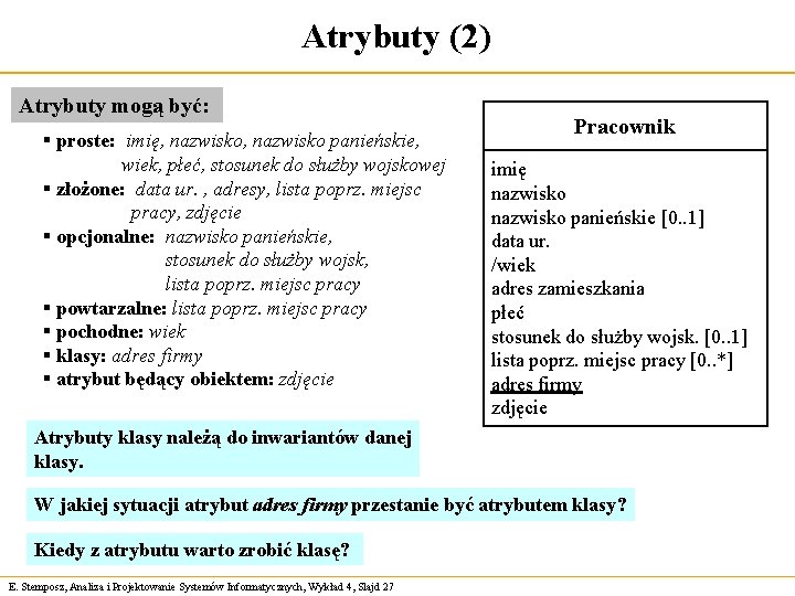 Atrybuty (2) Atrybuty mogą być: § proste: imię, nazwisko panieńskie, wiek, płeć, stosunek do