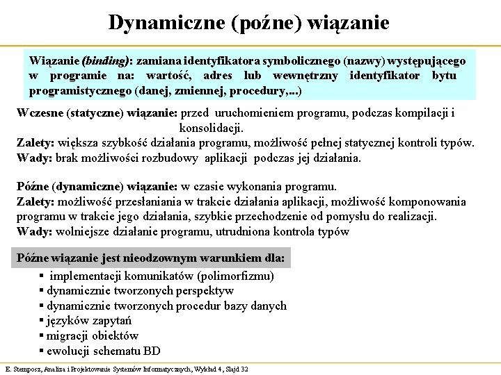 Dynamiczne (poźne) wiązanie Wiązanie (binding): zamiana identyfikatora symbolicznego (nazwy) występującego w programie na: wartość,