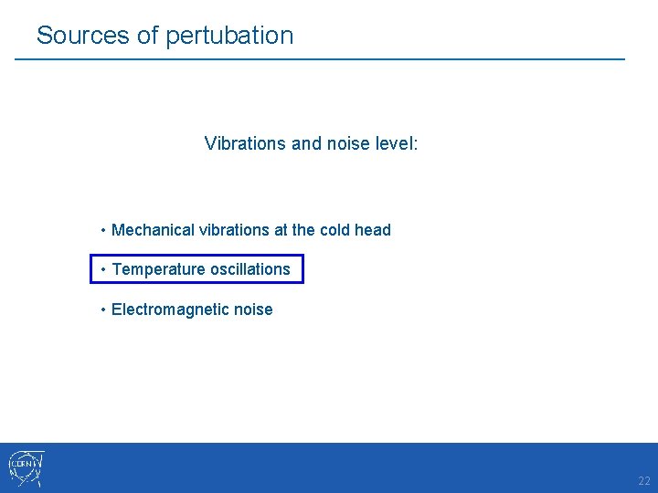 Sources of pertubation Vibrations and noise level: • Mechanical vibrations at the cold head