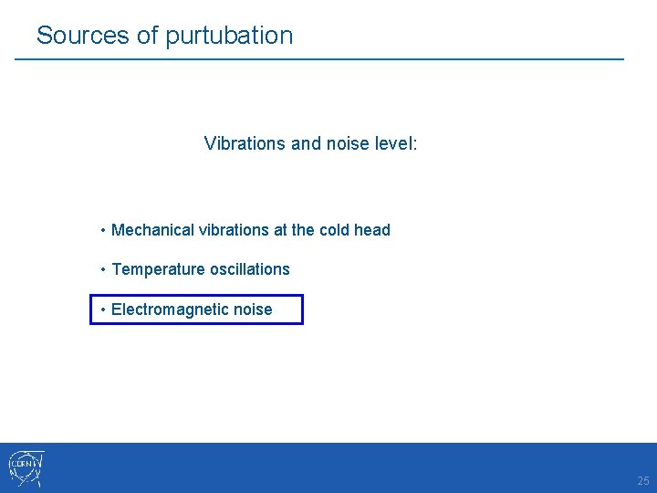 Sources of purtubation Vibrations and noise level: • Mechanical vibrations at the cold head