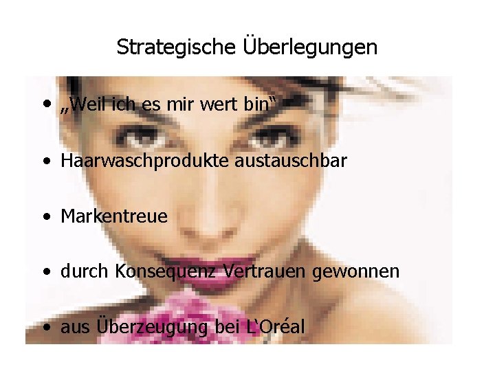 Strategische Überlegungen • „Weil ich es mir wert bin“ • Haarwaschprodukte austauschbar • Markentreue