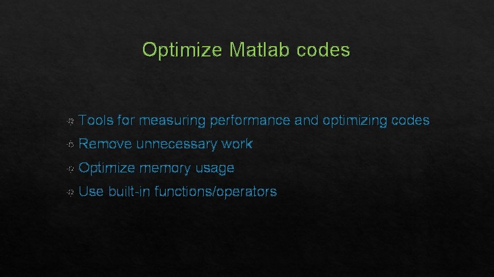 Optimize Matlab codes Tools for measuring performance and optimizing codes Remove Optimize Use unnecessary