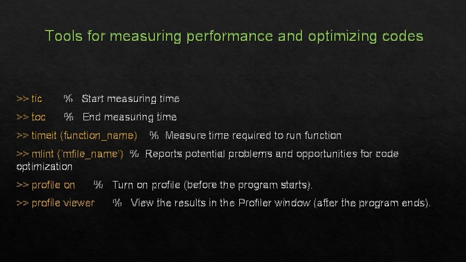 Tools for measuring performance and optimizing codes >> tic % Start measuring time >>