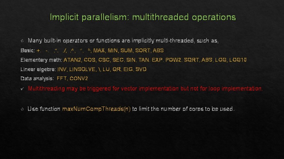 Implicit parallelism: multithreaded operations Many built-in operators or functions are implicitly multi-threaded, such as,