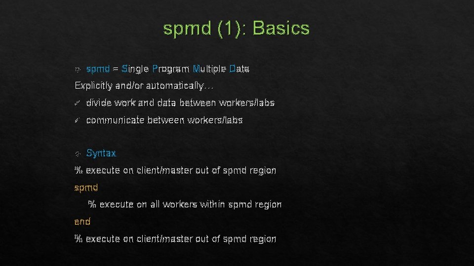 spmd (1): Basics spmd = Single Program Multiple Data Explicitly and/or automatically… ü divide