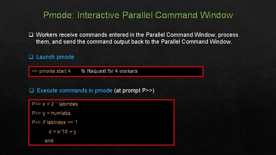 Pmode: Interactive Parallel Command Window q Workers receive commands entered in the Parallel Command
