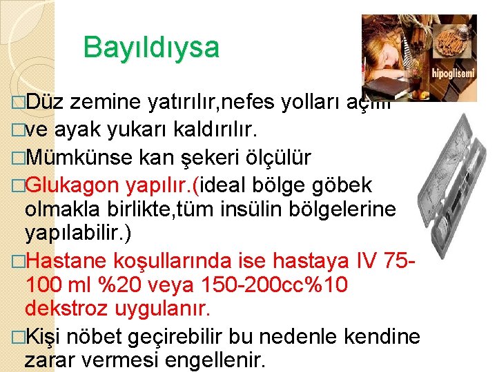 Bayıldıysa �Düz zemine yatırılır, nefes yolları açılır �ve ayak yukarı kaldırılır. �Mümkünse kan şekeri