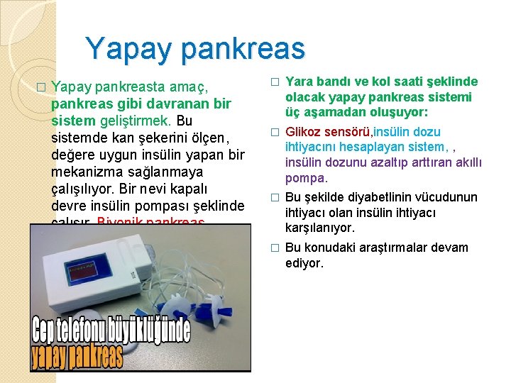 Yapay pankreas � Yapay pankreasta amaç, pankreas gibi davranan bir sistem geliştirmek. Bu sistemde