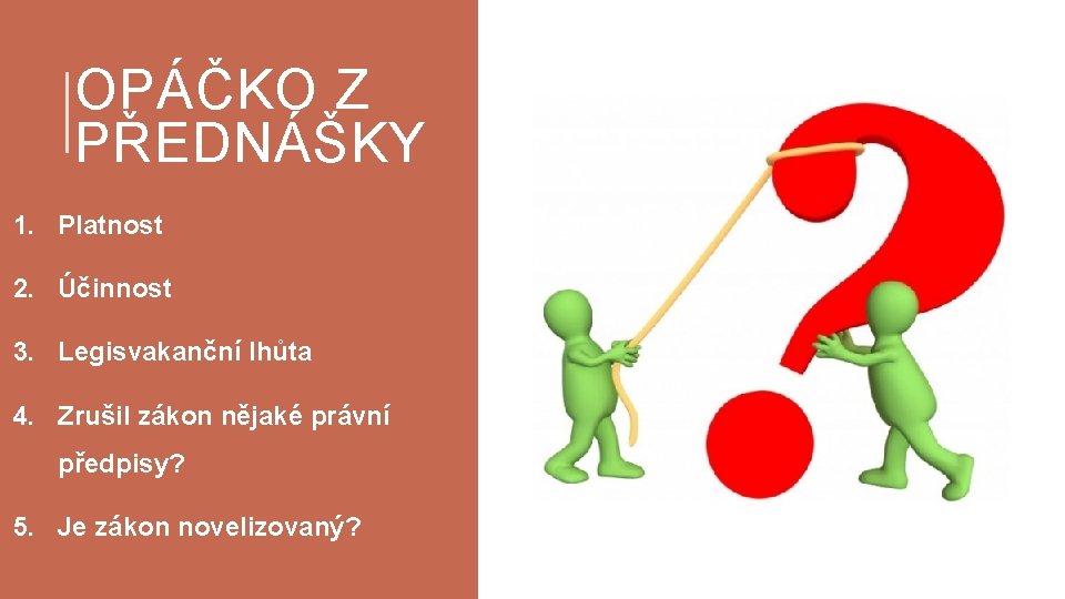 OPÁČKO Z PŘEDNÁŠKY 1. Platnost 2. Účinnost 3. Legisvakanční lhůta 4. Zrušil zákon nějaké