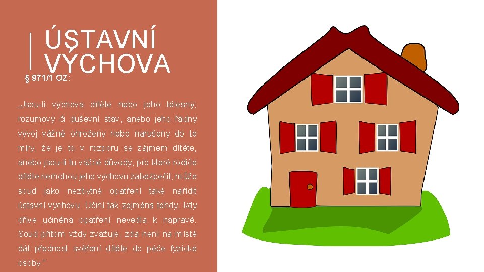 ÚSTAVNÍ VÝCHOVA § § 971/1 OZ: „Jsou-li výchova dítěte nebo jeho tělesný, rozumový či