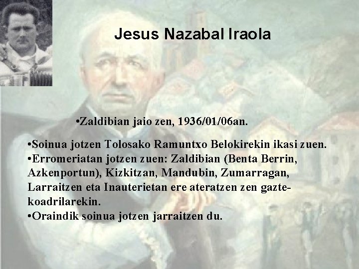 Jesus Nazabal Iraola • Zaldibian jaio zen, 1936/01/06 an. • Soinua jotzen Tolosako Ramuntxo