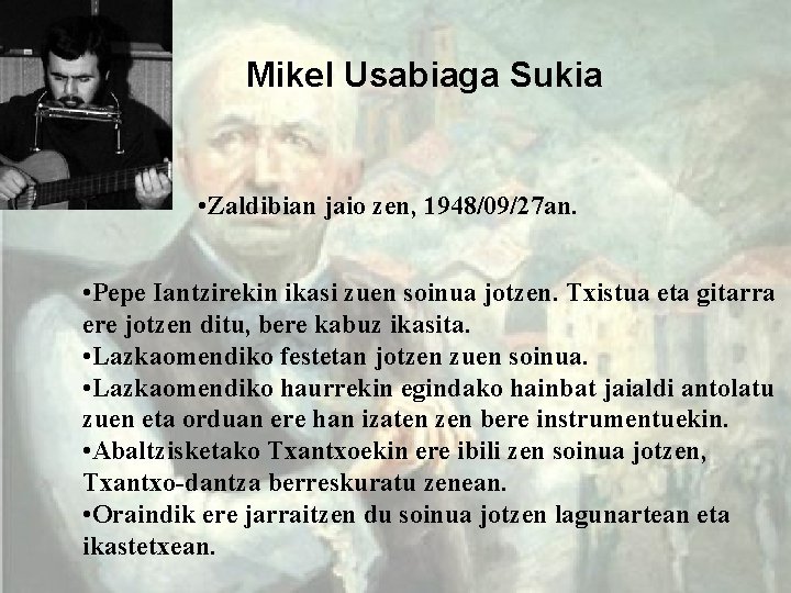 Mikel Usabiaga Sukia • Zaldibian jaio zen, 1948/09/27 an. • Pepe Iantzirekin ikasi zuen