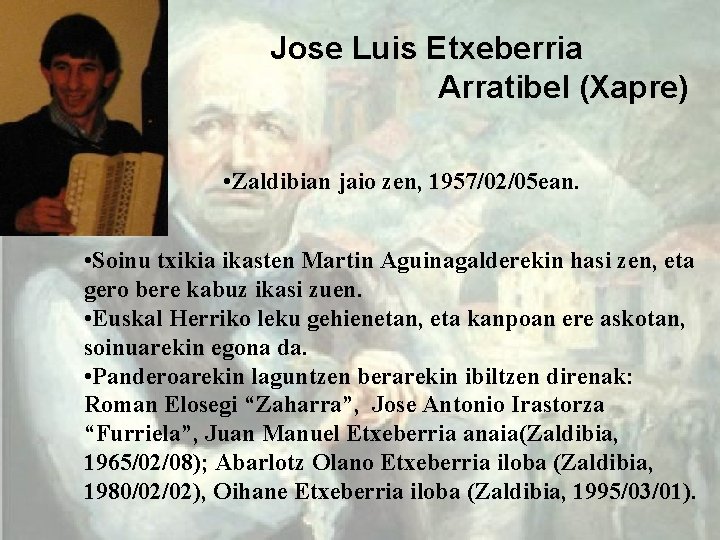 Jose Luis Etxeberria Arratibel (Xapre) • Zaldibian jaio zen, 1957/02/05 ean. • Soinu txikia