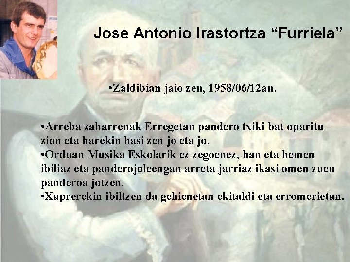Jose Antonio Irastortza “Furriela” • Zaldibian jaio zen, 1958/06/12 an. • Arreba zaharrenak Erregetan