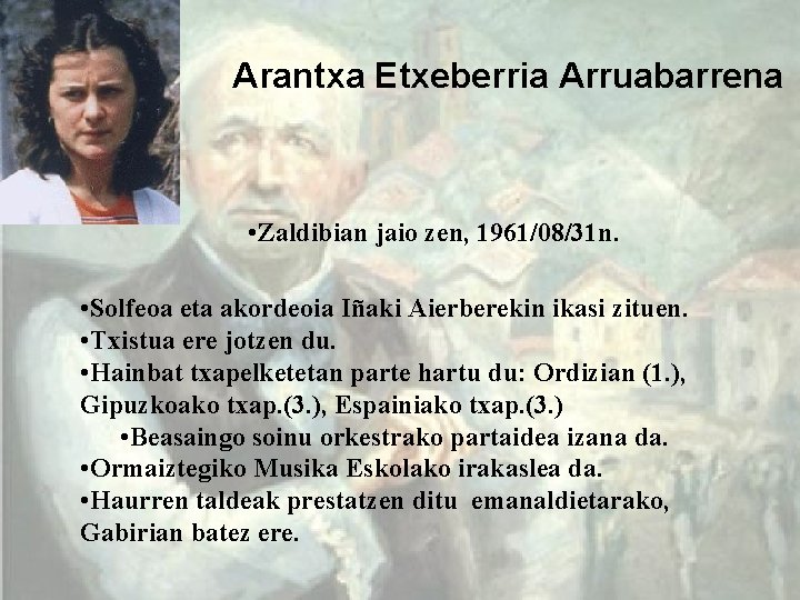 Arantxa Etxeberria Arruabarrena • Zaldibian jaio zen, 1961/08/31 n. • Solfeoa eta akordeoia Iñaki