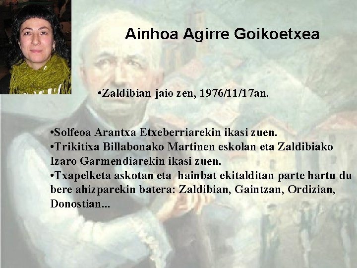 Ainhoa Agirre Goikoetxea • Zaldibian jaio zen, 1976/11/17 an. • Solfeoa Arantxa Etxeberriarekin ikasi