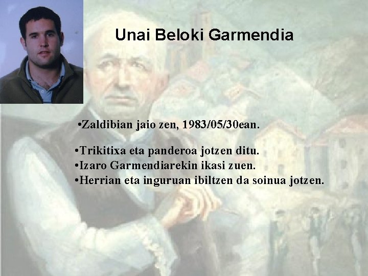 Unai Beloki Garmendia • Zaldibian jaio zen, 1983/05/30 ean. • Trikitixa eta panderoa jotzen