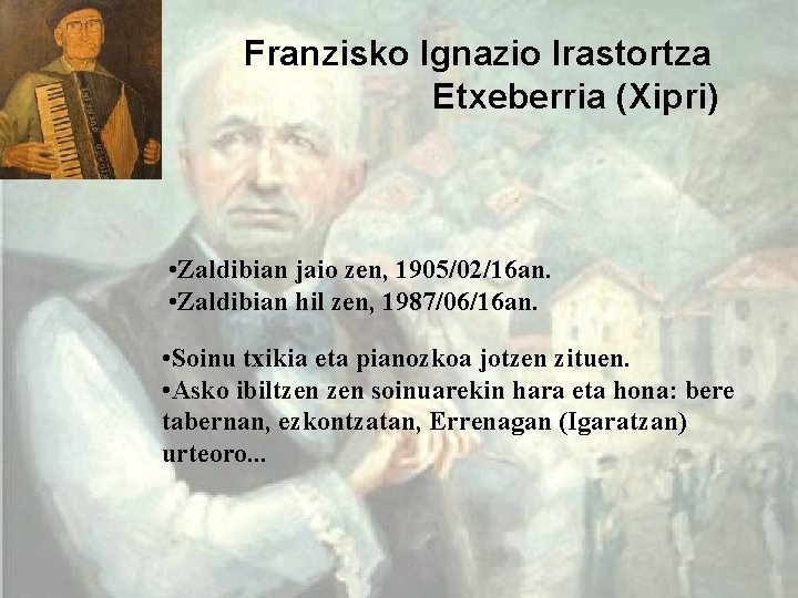 Franzisko Ignazio Irastortza Etxeberria (Xipri) • Zaldibian jaio zen, 1905/02/16 an. • Zaldibian hil