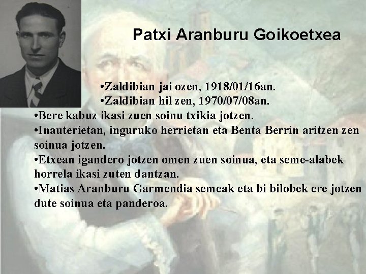 Patxi Aranburu Goikoetxea • Zaldibian jai ozen, 1918/01/16 an. • Zaldibian hil zen, 1970/07/08