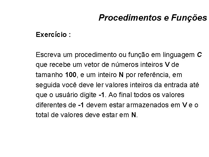 Procedimentos e Funções Exercício : Escreva um procedimento ou função em linguagem C que