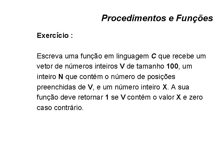 Procedimentos e Funções Exercício : Escreva uma função em linguagem C que recebe um