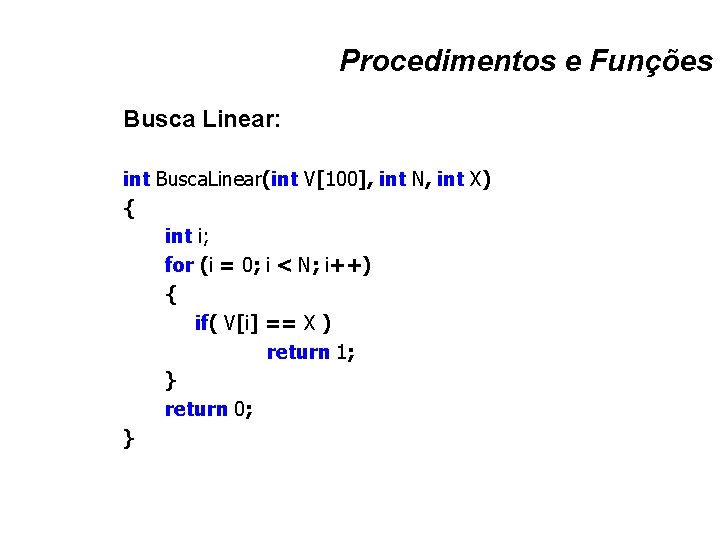 Procedimentos e Funções Busca Linear: int Busca. Linear(int V[100], int N, int X) {