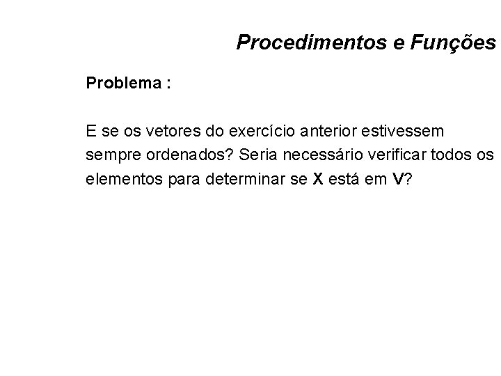 Procedimentos e Funções Problema : E se os vetores do exercício anterior estivessem sempre