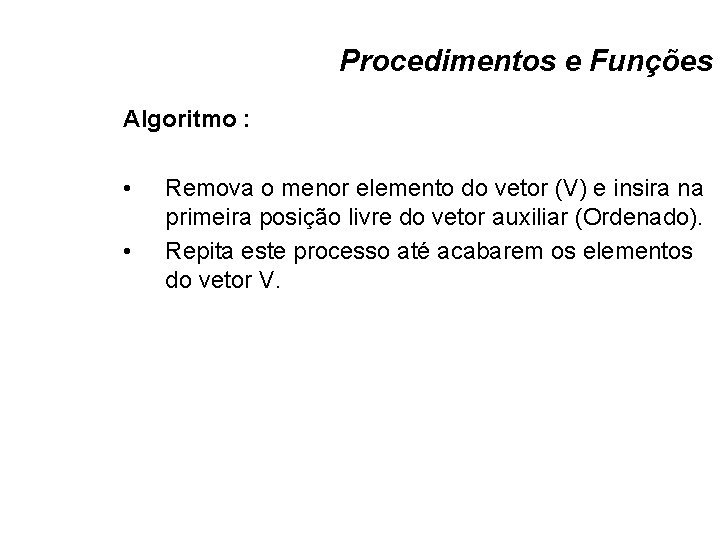 Procedimentos e Funções Algoritmo : • • Remova o menor elemento do vetor (V)