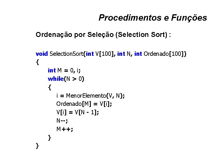 Procedimentos e Funções Ordenação por Seleção (Selection Sort) : void Selection. Sort(int V[100], int