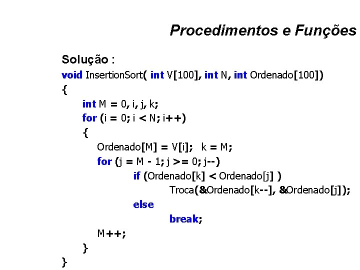 Procedimentos e Funções Solução : void Insertion. Sort( int V[100], int N, int Ordenado[100])