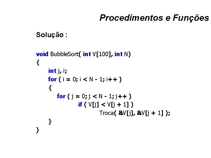 Procedimentos e Funções Solução : void Bubble. Sort( int V[100], int N) { int