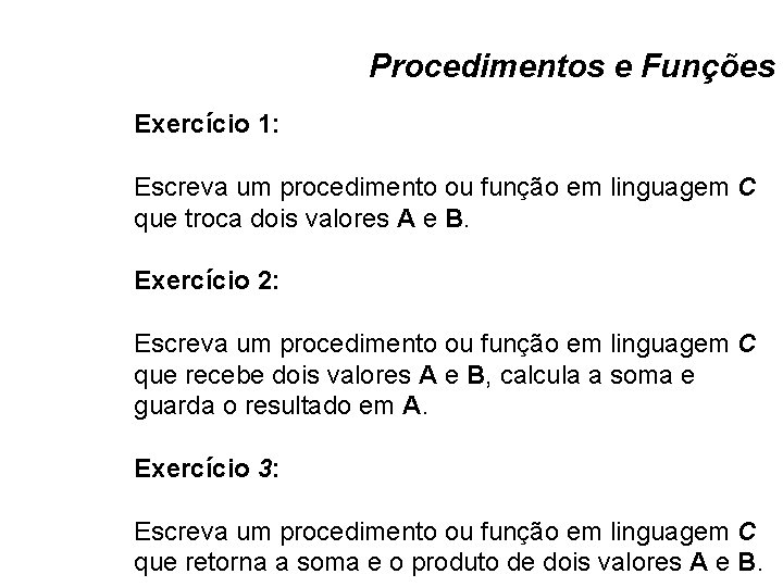 Procedimentos e Funções Exercício 1: Escreva um procedimento ou função em linguagem C que