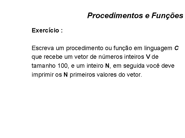 Procedimentos e Funções Exercício : Escreva um procedimento ou função em linguagem C que