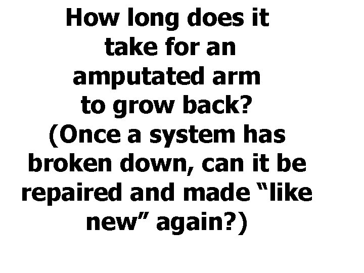 How long does it take for an amputated arm to grow back? (Once a