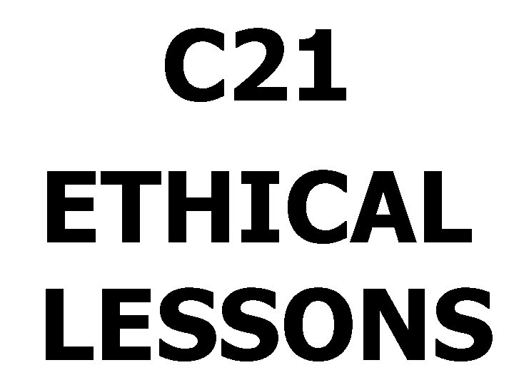 C 21 ETHICAL LESSONS 