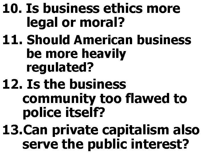 10. Is business ethics more legal or moral? 11. Should American business be more