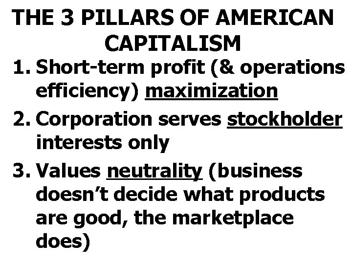 THE 3 PILLARS OF AMERICAN CAPITALISM 1. Short-term profit (& operations efficiency) maximization 2.