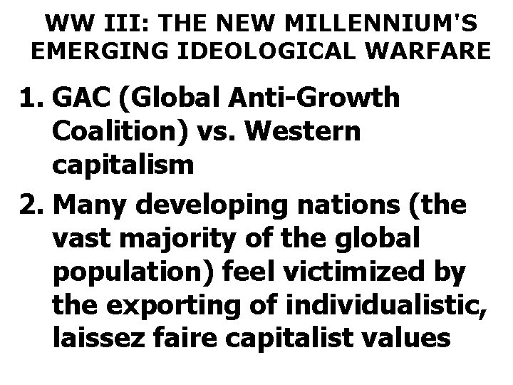 WW III: THE NEW MILLENNIUM'S EMERGING IDEOLOGICAL WARFARE 1. GAC (Global Anti-Growth Coalition) vs.
