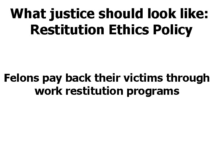 What justice should look like: Restitution Ethics Policy Felons pay back their victims through