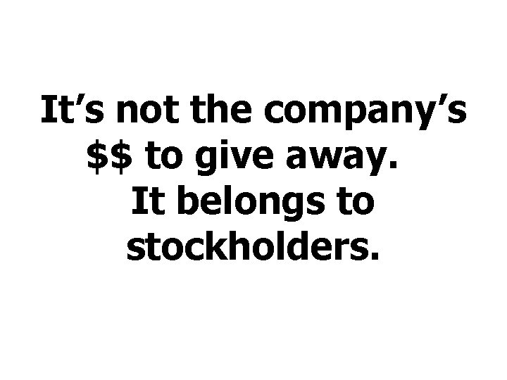 It’s not the company’s $$ to give away. It belongs to stockholders. 