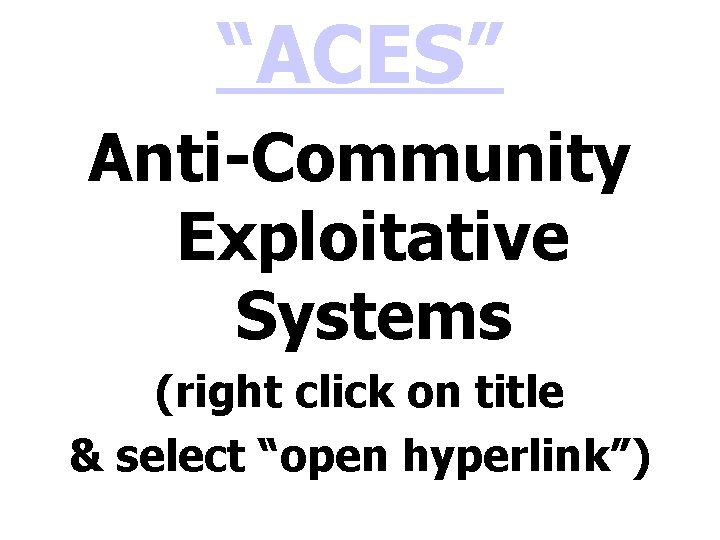 “ACES” Anti-Community Exploitative Systems (right click on title & select “open hyperlink”) 