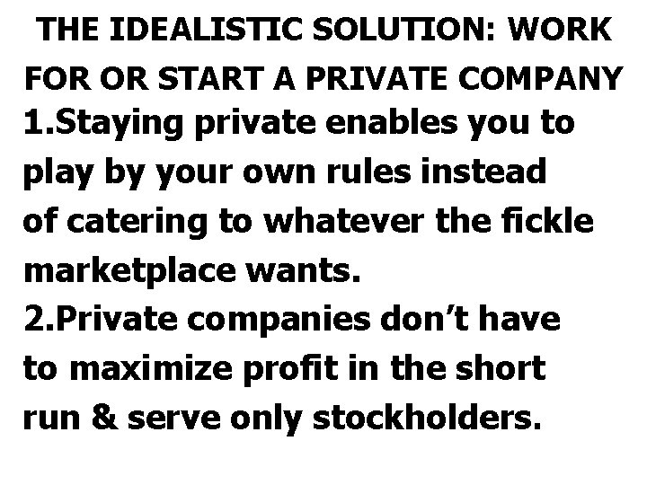 THE IDEALISTIC SOLUTION: WORK FOR OR START A PRIVATE COMPANY 1. Staying private enables