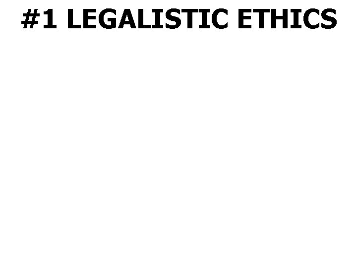 #1 LEGALISTIC ETHICS 